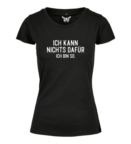 Damen T-Shirt: Ich kann nichts dafür, ich bin so