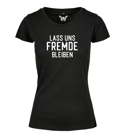 Damen T-Shirt: Lass uns Fremde bleiben