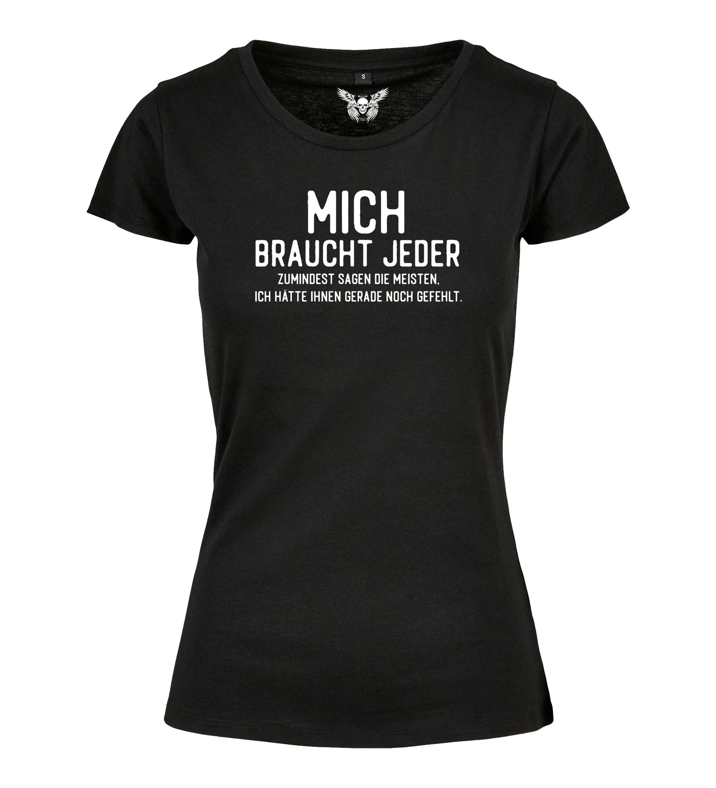 Damen T-Shirt: Mich braucht jeder ...