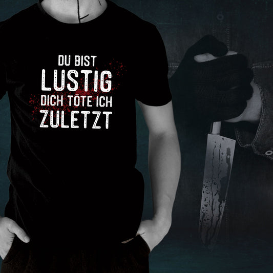 T-Shirt: Du bist lustig, dich töte ich zuletzt