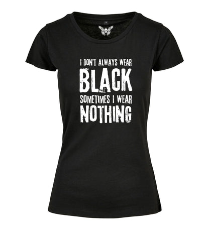 Girlie Shirt: I don`t always wear black sometimes I wear nothing