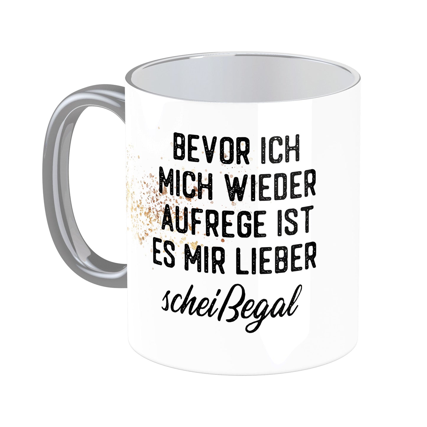 Tasse mit Spruch: Bevor ich mich wieder aufrege, ist es mir lieber scheißegal