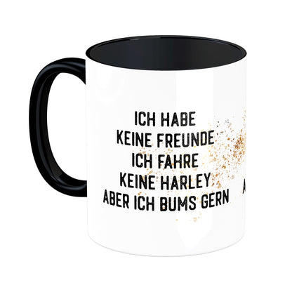 Tasse mit Spruch: Ich habe keine Freunde, ich fahre keine Harley aber ich bums gerne