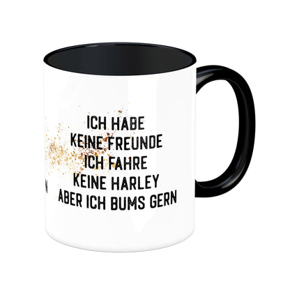 Tasse mit Spruch: Ich habe keine Freunde, ich fahre keine Harley aber ich bums gerne