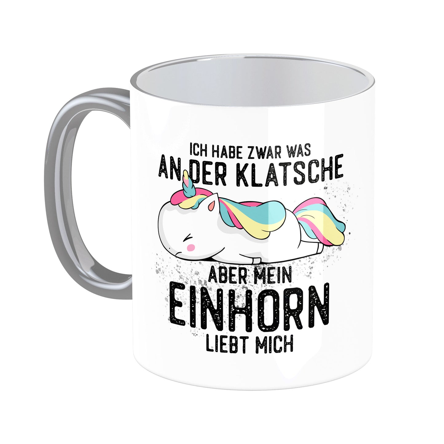 Tasse mit Spruch: Ich habe zwar was an der Klatsche, aber mein Einhorn liebt mich