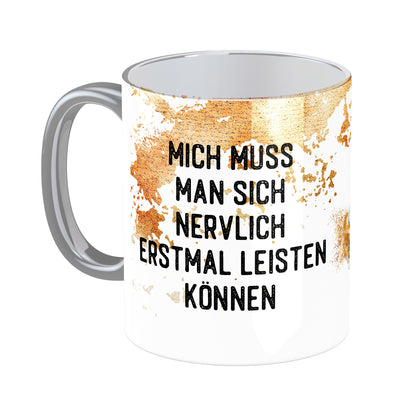 Tasse mit Spruch: Mich muss man sich nervlich erstmal leisten können