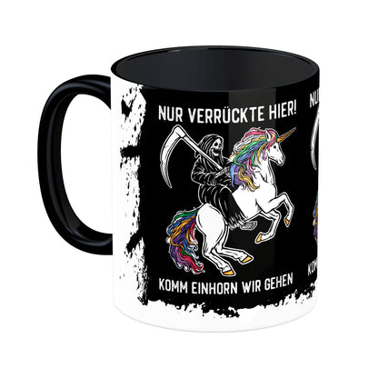 Tasse mit Spruch: Nur Verrückte hier! Komm Einhorn wir gehen.