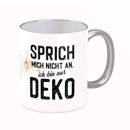 Tasse mit Spruch: Sprich mich nicht an, ich bin nur Deko