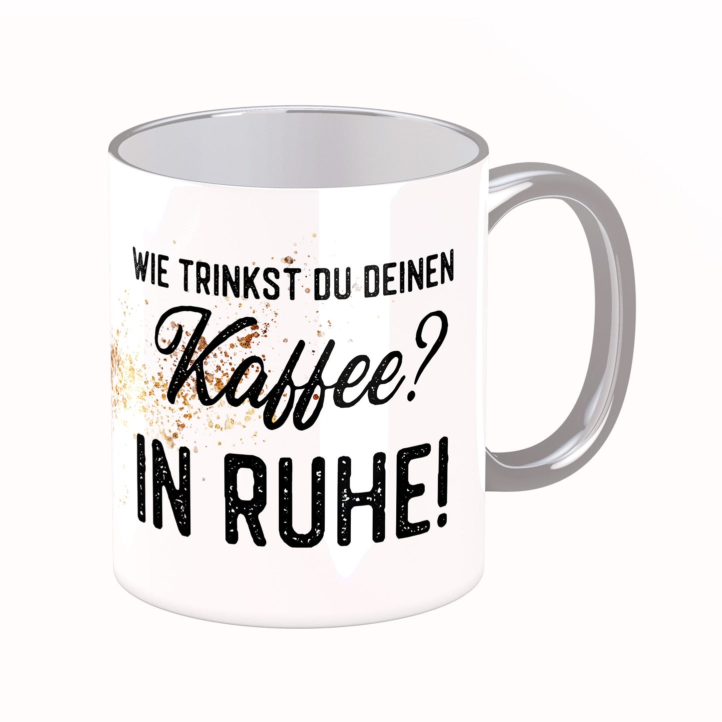 Tasse mit Spruch: Wie trinkst Du Deinen Kaffee? In Ruhe!