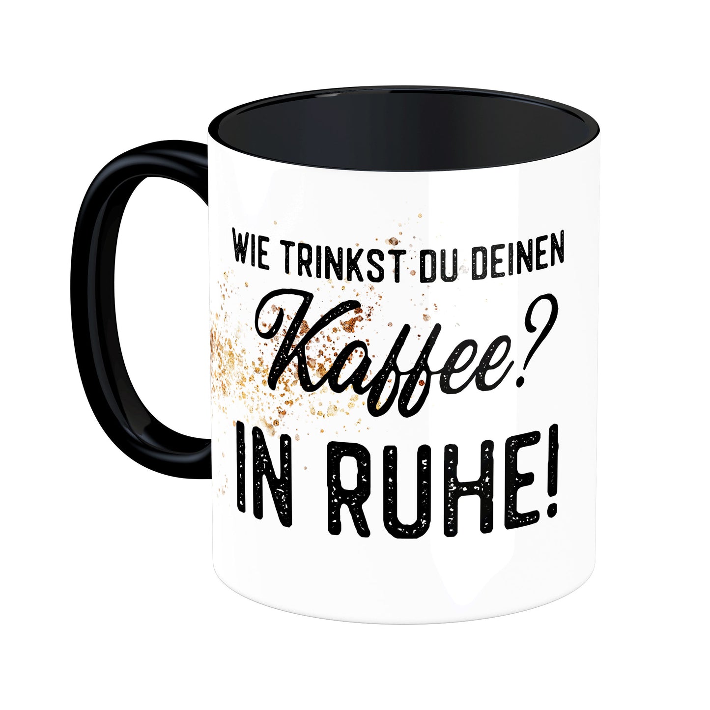 Tasse mit Spruch: Wie trinkst Du Deinen Kaffee? In Ruhe!