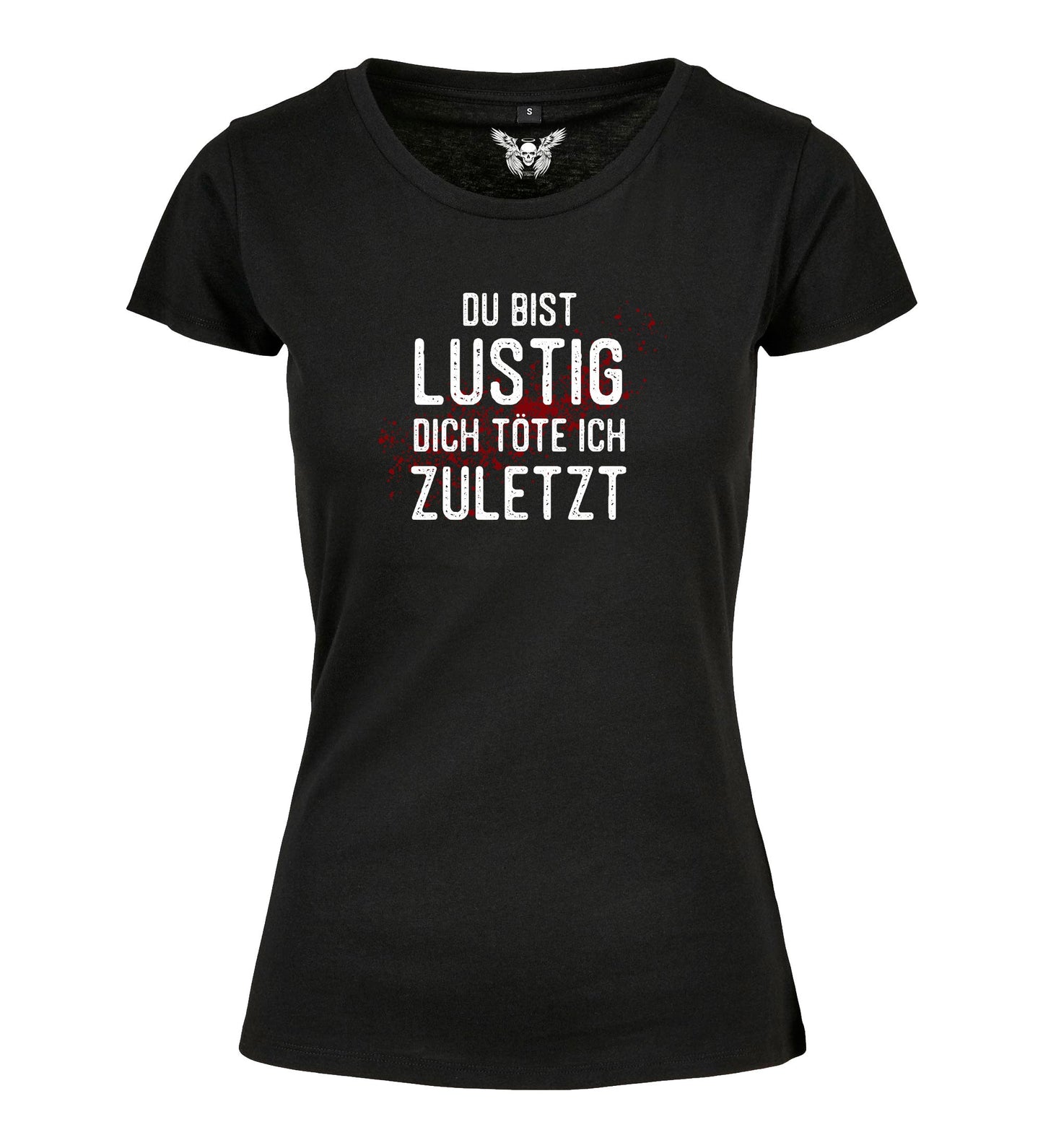 Damen T-Shirt: Du bist lustig, dich töte ich zuletzt