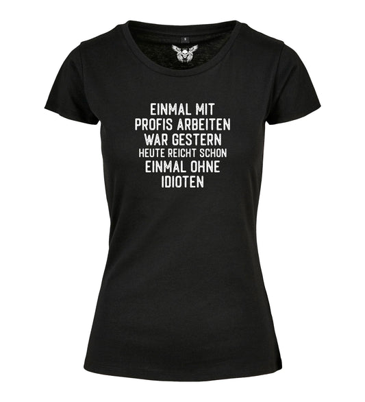 Damen T-Shirt: Einmal mit Profis arbeiten war gestern ...