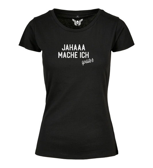 Damen T-Shirt: Jahaaa mache ich später