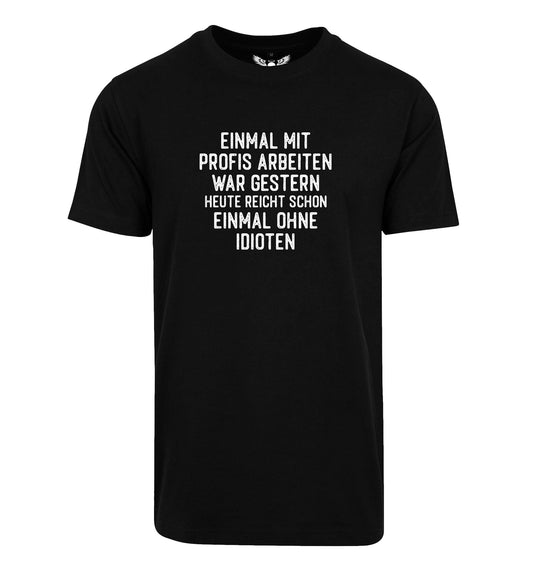 Herren T-Shirt: Einmal mit Profis arbeiten war gestern ...